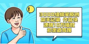 3000组搞笑原创聊天记录 作品快速破10万播放 多渠道变现网赚项目-副业赚钱-互联网创业-资源整合众享汇研习社
