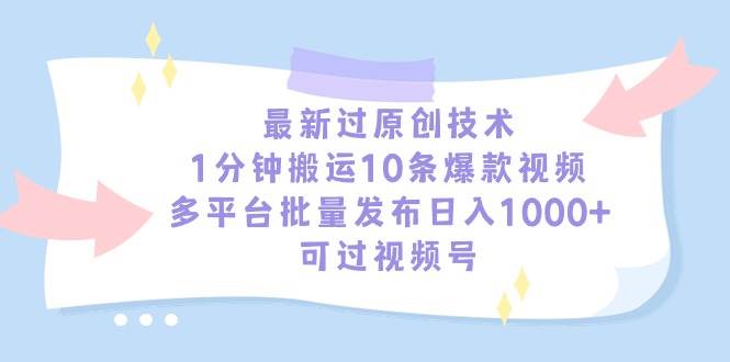 最新过原创技术，1分钟搬运10条爆款视频，多平台批量发布日入1000+，可…网赚项目-副业赚钱-互联网创业-资源整合众享汇研习社