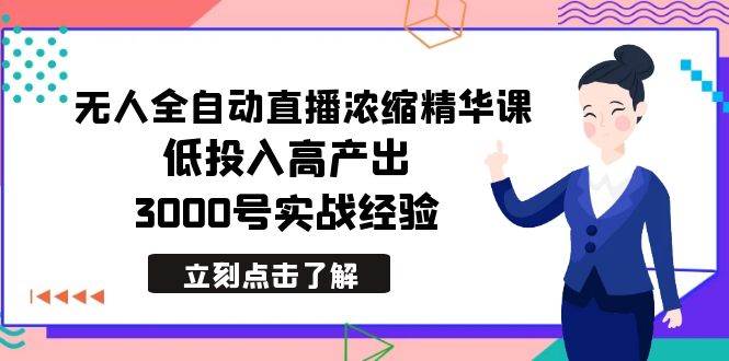 最新无人全自动直播浓缩精华课，低投入高产出，3000号实战经验网赚项目-副业赚钱-互联网创业-资源整合众享汇研习社