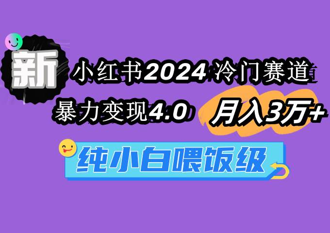 小红书2024冷门赛道 月入3万+ 暴力变现4.0 纯小白喂饭级网赚项目-副业赚钱-互联网创业-资源整合众享汇研习社
