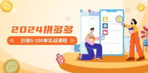 2024拼多多日销0-100单实战课程：新手注册开店到日销100单整套流程网赚项目-副业赚钱-互联网创业-资源整合众享汇研习社