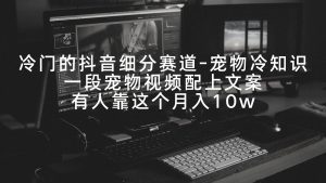 冷门的抖音细分赛道-宠物冷知识,一段宠物视频配上文案,有人靠这个月入10w网赚项目-副业赚钱-互联网创业-资源整合众享汇研习社