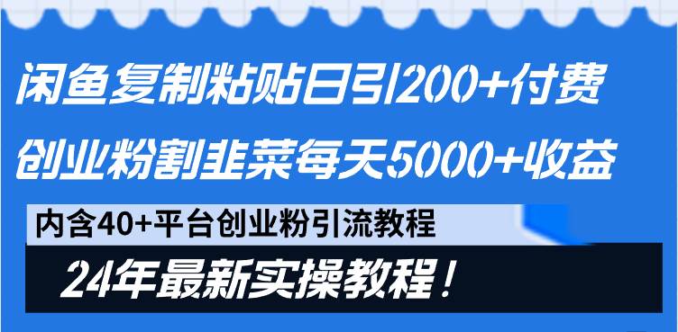 闲鱼复制粘贴日引200+付费创业粉,割韭菜日稳定5000+收益,24年最新教程!网赚项目-副业赚钱-互联网创业-资源整合众享汇研习社
