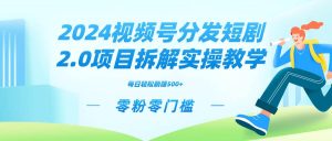 2024视频分发短剧2.0项目拆解实操教学，零粉零门槛可矩阵分裂推广管道收益网赚项目-副业赚钱-互联网创业-资源整合众享汇研习社