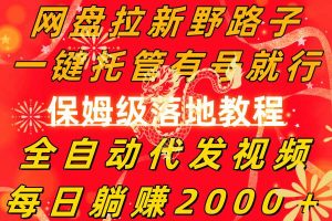 网盘拉新野路子,一键托管有号就行,全自动代发视频,每日躺赚2000+,保姆级落地教程网赚项目-副业赚钱-互联网创业-资源整合众享汇研习社