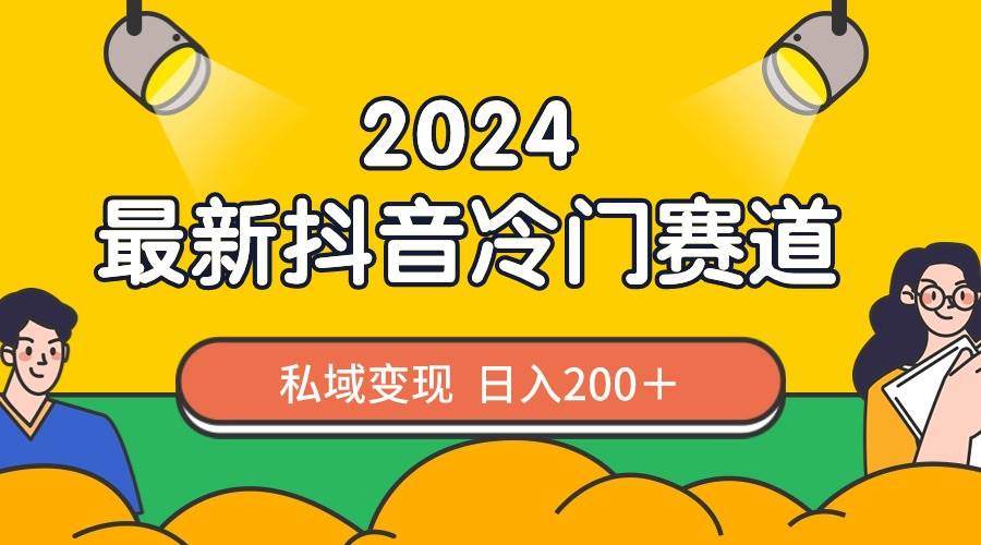 2024抖音最新冷门赛道,私域变现轻松日入200+,作品制作简单,流量爆炸网赚项目-副业赚钱-互联网创业-资源整合众享汇研习社