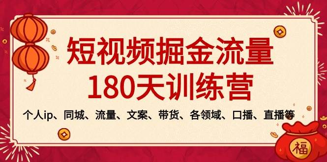 短视频-掘金流量180天训练营,个人ip、同城、流量、文案、带货、各领域、口播、直播等网赚项目-副业赚钱-互联网创业-资源整合众享汇研习社