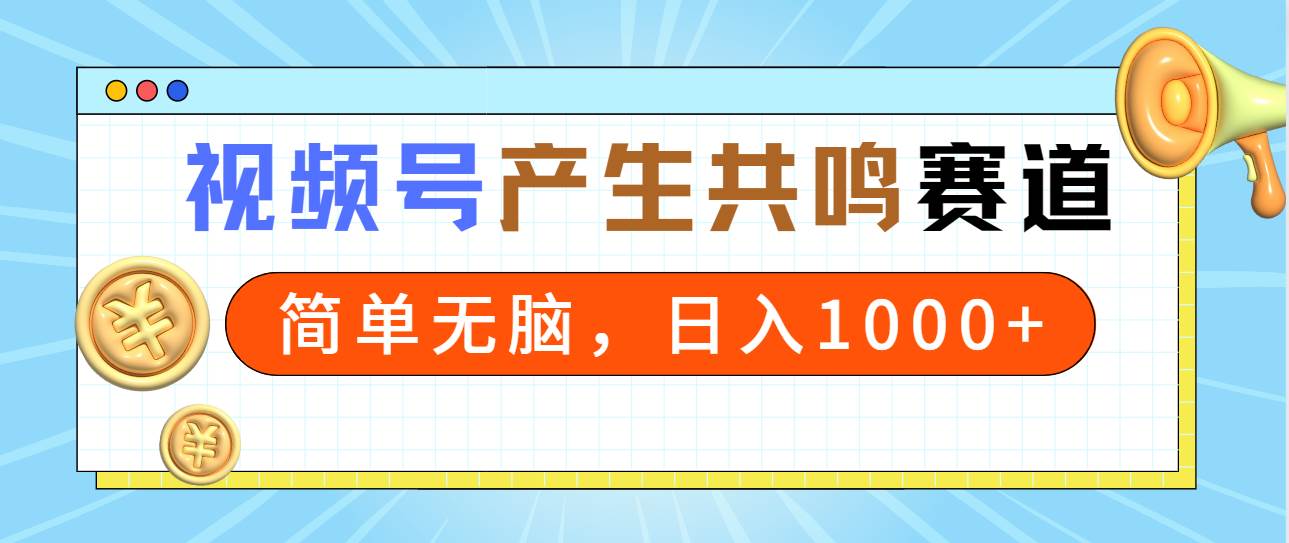 2024年视频号,产生共鸣赛道,简单无脑,一分钟一条视频,日入1000+网赚项目-副业赚钱-互联网创业-资源整合众享汇研习社