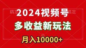 2024视频号多收益新玩法,每天5分钟,月入1w+,新手小白都能简单上手网赚项目-副业赚钱-互联网创业-资源整合众享汇研习社