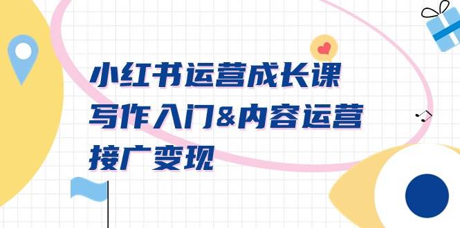 小红书运营成长课，写作入门内容运营接广变现【文档课】网赚项目-副业赚钱-互联网创业-资源整合众享汇研习社