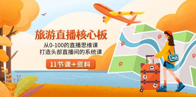 旅游-直播核心板，从0-100的直播思维课，打造头部直播间的系统课网赚项目-副业赚钱-互联网创业-资源整合众享汇研习社