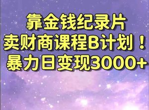 靠金钱纪录片卖财商课程B计划！暴力日变现3000+，喂饭式干货教程！网赚项目-副业赚钱-互联网创业-资源整合众享汇研习社