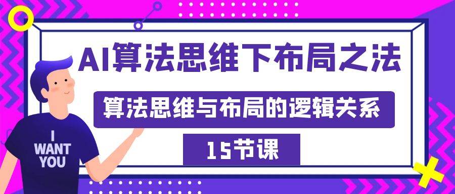 AI算法思维下布局之法:算法思维与布局的逻辑关系(15节)网赚项目-副业赚钱-互联网创业-资源整合众享汇研习社