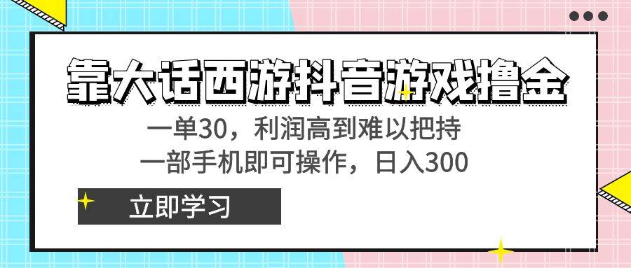 靠大话西游抖音游戏撸金,一单30,利润高到难以把持,一部手机即可操作网赚项目-副业赚钱-互联网创业-资源整合众享汇研习社