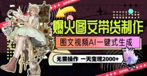 一天利润2000+,爆火图文带货制作,图片文案视频AI一键式生成,无需操作网赚项目-副业赚钱-互联网创业-资源整合众享汇研习社