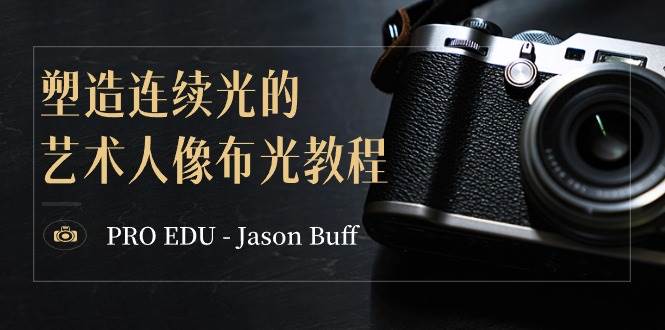 PRO EDU – Jason Buff 塑造连续光的艺术人像布光教程-15节课-中英字幕网赚项目-副业赚钱-互联网创业-资源整合众享汇研习社