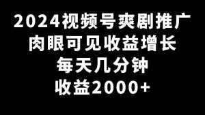 2024视频号爽剧推广,肉眼可见的收益增长,每天几分钟收益2000+网赚项目-副业赚钱-互联网创业-资源整合众享汇研习社