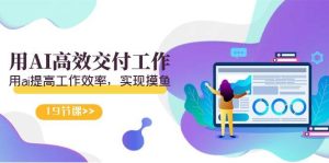 天选 打工人-用AI高效交付工作，用ai提高工作效率，实现摸鱼（19节视频课）网赚项目-副业赚钱-互联网创业-资源整合众享汇研习社