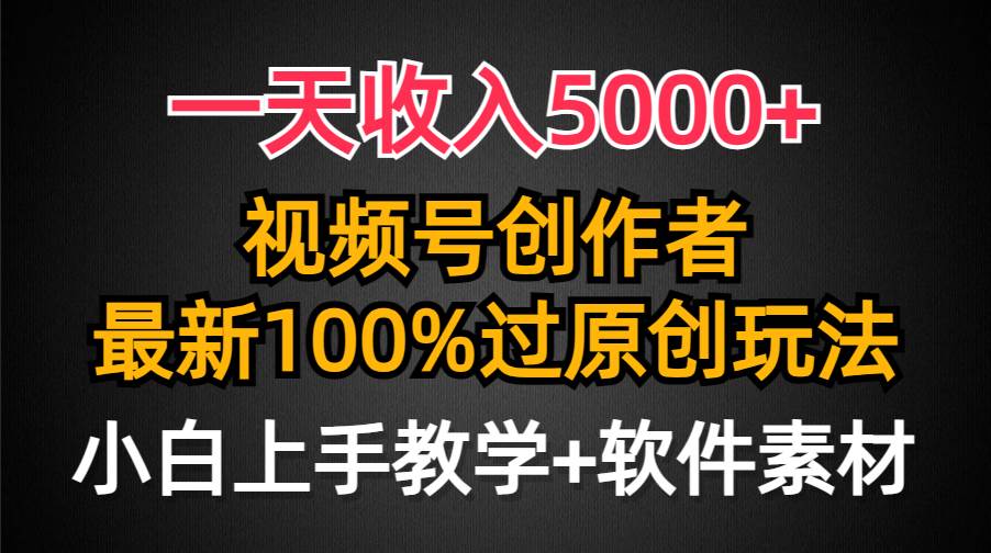 一天收入5000+,视频号创作者,最新100%原创玩法,对新人友好,小白也可.网赚项目-副业赚钱-互联网创业-资源整合众享汇研习社