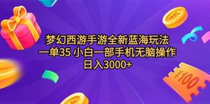 梦幻西游手游全新蓝海玩法 一单35 小白一部手机无脑操作 日入3000+轻轻…网赚项目-副业赚钱-互联网创业-资源整合众享汇研习社