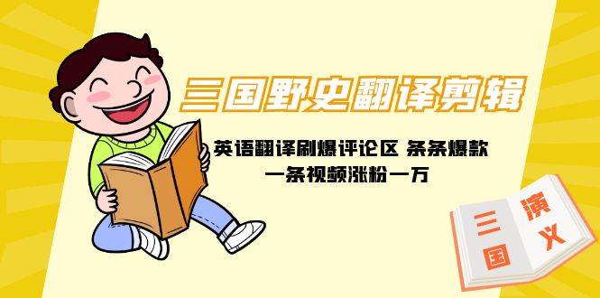 三国野史翻译剪辑 英语翻译刷爆评论区 条条爆款一条视频涨粉1w+附888G素材网赚项目-副业赚钱-互联网创业-资源整合众享汇研习社