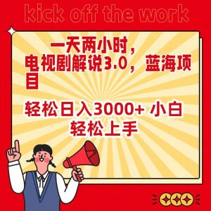 一天两小时，电视剧解说3.0，蓝海项目，轻松日入3000+ 小白轻松上手网赚项目-副业赚钱-互联网创业-资源整合众享汇研习社