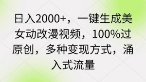 日入2000+,一键生成美女动改漫视频,100%过原创,多种变现方式 涌入式流量网赚项目-副业赚钱-互联网创业-资源整合众享汇研习社
