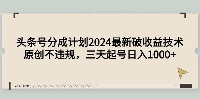 头条号分成计划2024最新破收益技术,原创不违规,三天起号日入1000+网赚项目-副业赚钱-互联网创业-资源整合众享汇研习社