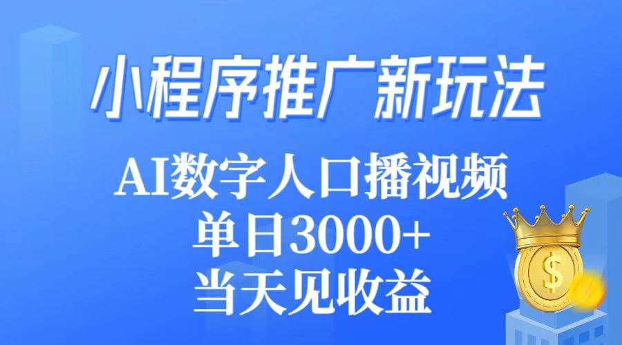 小程序推广新玩法,AI数字人口播视频,单日3000+,当天见收益网赚项目-副业赚钱-互联网创业-资源整合众享汇研习社