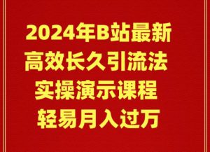 2024年B站最新高效长久引流法 实操演示课程 轻易月入过万网赚项目-副业赚钱-互联网创业-资源整合众享汇研习社