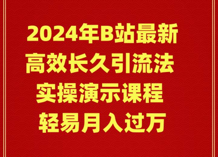2024年B站最新高效长久引流法 实操演示课程 轻易月入过万网赚项目-副业赚钱-互联网创业-资源整合众享汇研习社