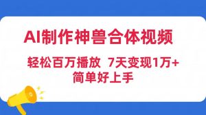 AI制作神兽合体视频,轻松百万播放,七天变现1万+简单好上手(工具+素材)网赚项目-副业赚钱-互联网创业-资源整合众享汇研习社