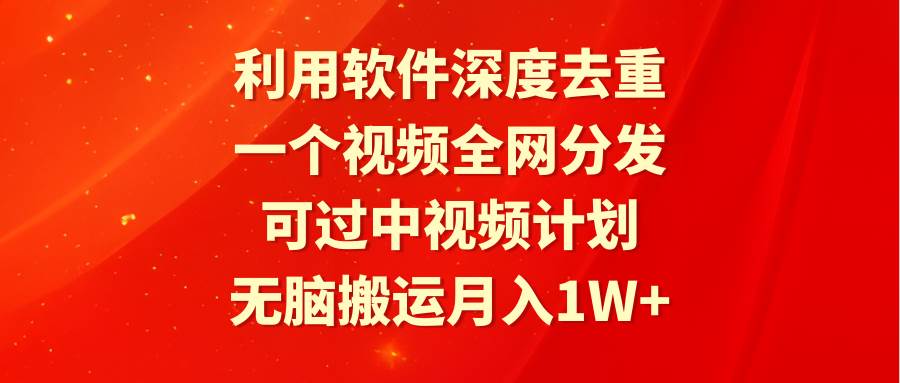 利用软件深度去重，一个视频全网分发，可过中视频计划，无脑搬运月入1W+网赚项目-副业赚钱-互联网创业-资源整合众享汇研习社