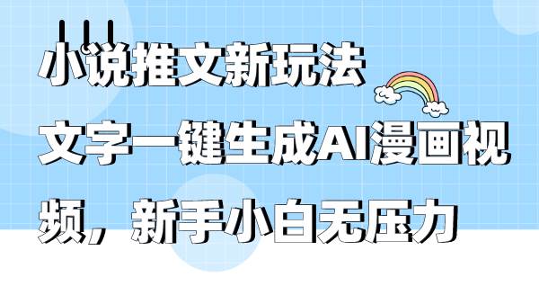 小说推文新玩法,文字一键生成AI漫画视频,新手小白无压力网赚项目-副业赚钱-互联网创业-资源整合众享汇研习社
