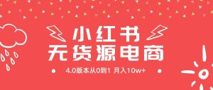 小红书无货源新电商4.0版本从0到1月入10w+网赚项目-副业赚钱-互联网创业-资源整合众享汇研习社