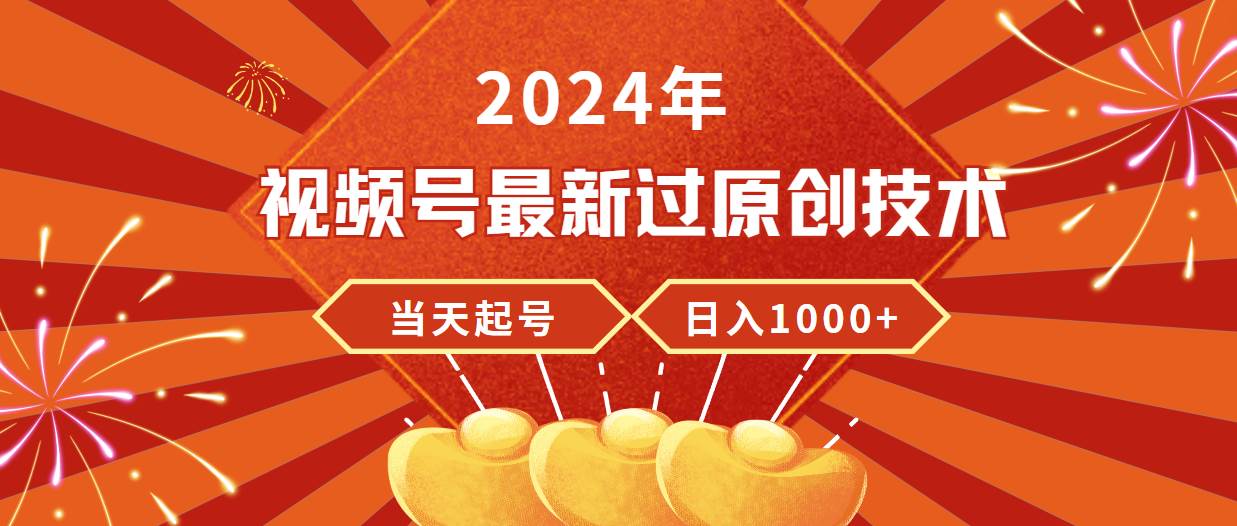 2024年视频号最新过原创技术，当天起号，收入稳定，日入1000+网赚项目-副业赚钱-互联网创业-资源整合众享汇研习社