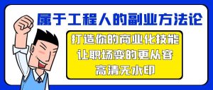 属于工程人-副业方法论,打造你的商业化技能,让职场变的更从容-高清无水印网赚项目-副业赚钱-互联网创业-资源整合众享汇研习社