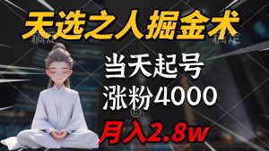 天选之人掘金术,当天起号,7条作品涨粉4000+,单月变现2.8w天选之人掘…网赚项目-副业赚钱-互联网创业-资源整合众享汇研习社