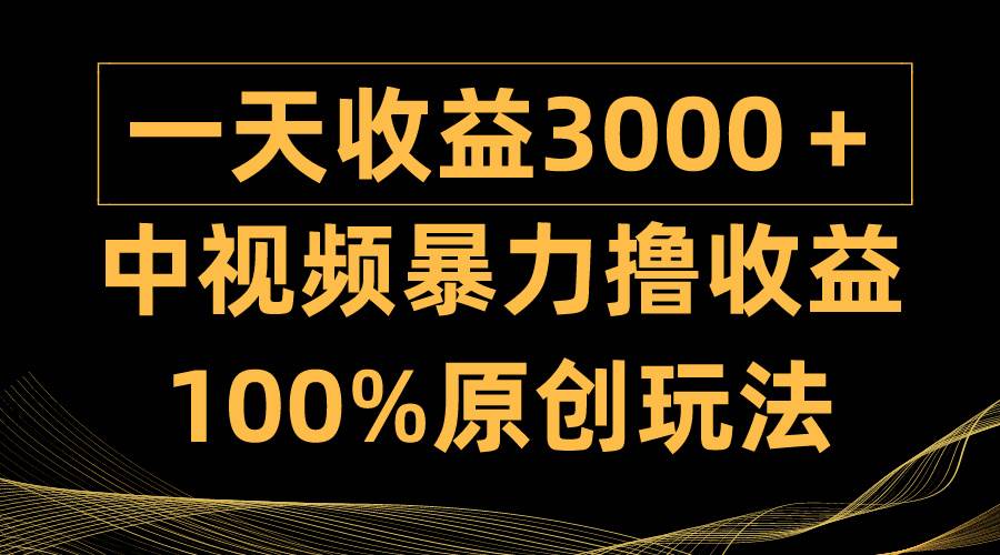 中视频暴力撸收益,日入3000+,100%原创玩法,小白轻松上手多种变现方式网赚项目-副业赚钱-互联网创业-资源整合众享汇研习社