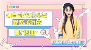 AI自动生成头条，三天必起号，三分钟轻松发布内容，复制粘贴，保姆级教…网赚项目-副业赚钱-互联网创业-资源整合众享汇研习社