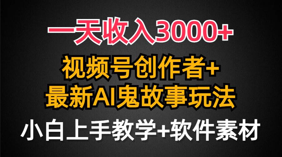 一天收入3000+,视频号创作者AI创作鬼故事玩法,条条爆流量,小白也能轻…网赚项目-副业赚钱-互联网创业-资源整合众享汇研习社
