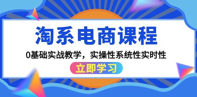 淘系电商课程，0基础实战教学，实操性系统性实时性（15节课）网赚项目-副业赚钱-互联网创业-资源整合众享汇研习社
