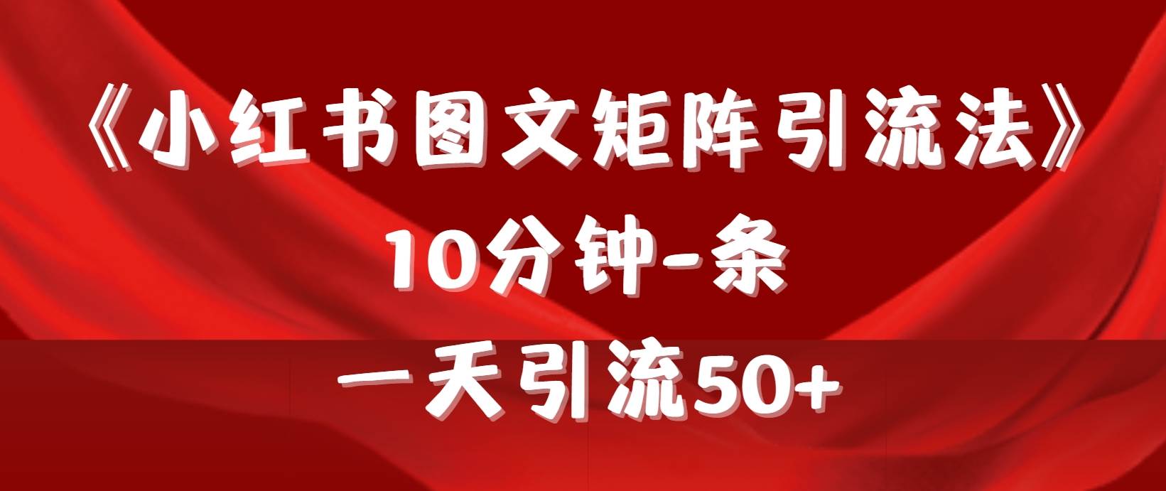 《小红书图文矩阵引流法》 10分钟-条 ,一天引流50+网赚项目-副业赚钱-互联网创业-资源整合众享汇研习社