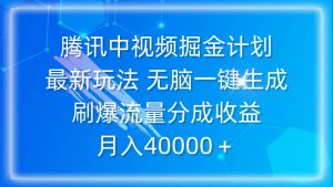 腾讯中视频掘金计划，最新玩法 无脑一键生成 刷爆流量分成收益 月入40000＋网赚项目-副业赚钱-互联网创业-资源整合众享汇研习社