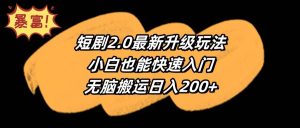 短剧2.0最新升级玩法,小白也能快速入门,无脑搬运日入200+网赚项目-副业赚钱-互联网创业-资源整合众享汇研习社