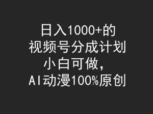 日入1000+的视频号分成计划，小白可做，AI动漫100%原创网赚项目-副业赚钱-互联网创业-资源整合众享汇研习社