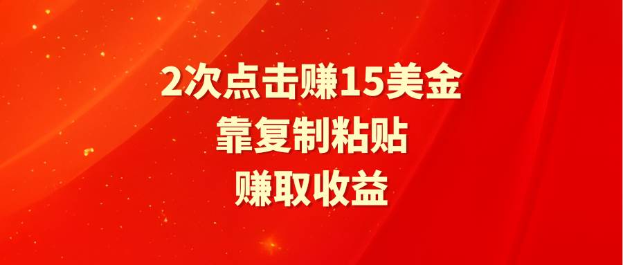 靠2次点击赚15美金,复制粘贴就能赚取收益网赚项目-副业赚钱-互联网创业-资源整合众享汇研习社