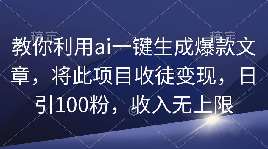 教你利用ai一键生成爆款文章，将此项目收徒变现，日引100粉，收入无上限网赚项目-副业赚钱-互联网创业-资源整合众享汇研习社
