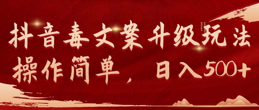 抖音毒文案升级玩法,操作简单,日入500+网赚项目-副业赚钱-互联网创业-资源整合众享汇研习社