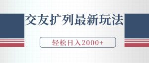 交友扩列最新玩法，加爆微信，轻松日入2000+网赚项目-副业赚钱-互联网创业-资源整合众享汇研习社
